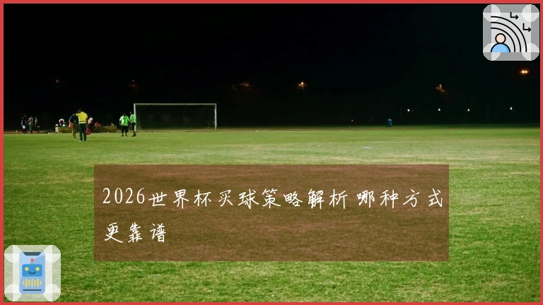 2026世界杯买球策略解析 哪种方式更靠谱