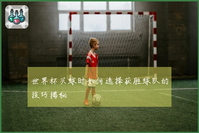 世界杯买球时如何选择获胜球队的技巧揭秘